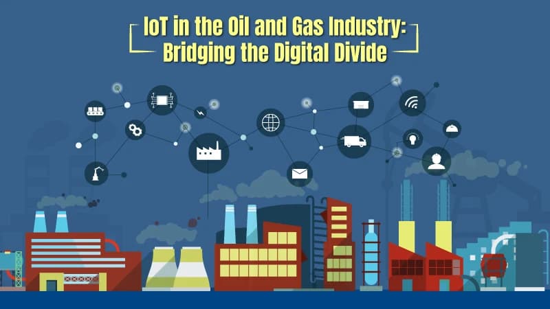 IoT in the Oil and Gas Industry: Bridging the Digital Divide 