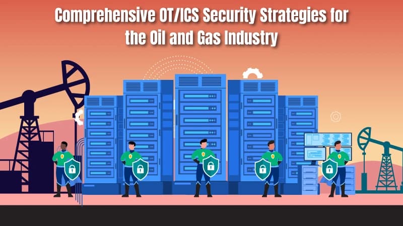 Comprehensive OT/ICS Security Strategies for the Oil and Gas Industry