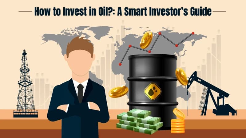 How to Invest in Oil?: A Smart Investor’s Guide
