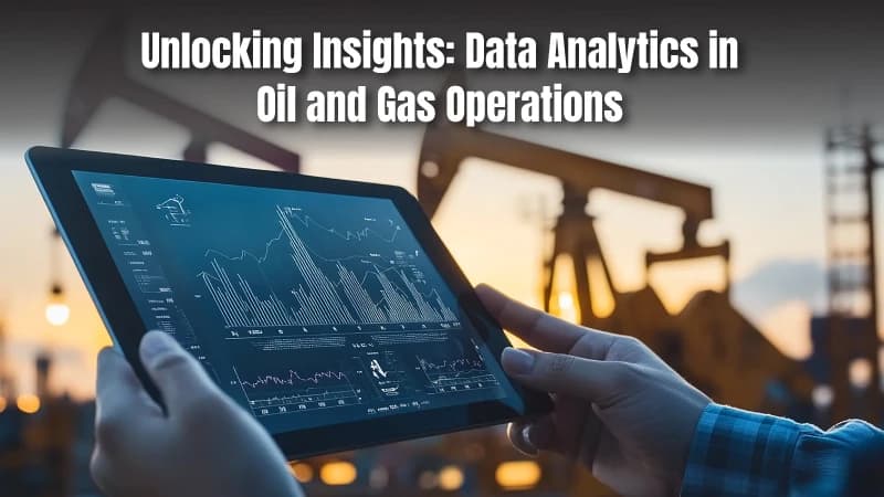Unlocking Insights: Data Analytics in Oil and Gas Operations