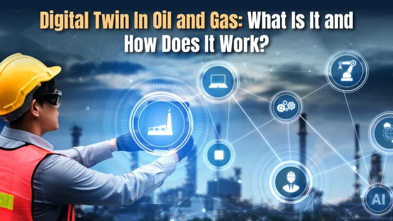 Digital Twin In Oil and Gas: What Is It and How Does It Work?